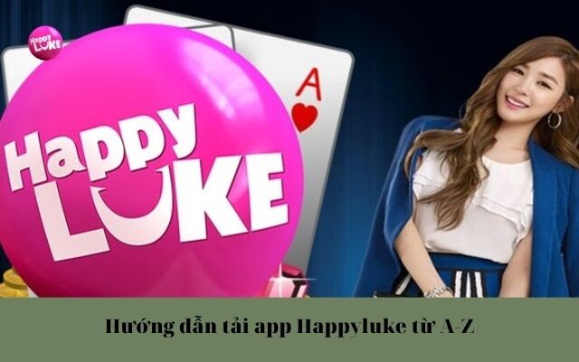 Hướng dẫn tải app Happyluke chi tiết từ A-Z trong vòng 60 giây
