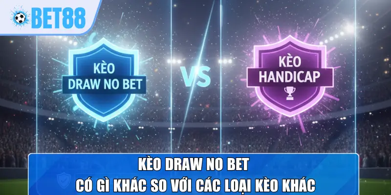 Kèo Draw No Bet có gì khác so với các loại kèo khác